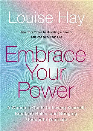 Embrace Your Power: A Woman"s Guide to Loving Yourself, Breaking Rules, and Bringing Good into Your Life