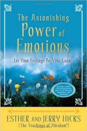 The Astonishing Power of Emotions: Let Your Feelings Be Your Guide