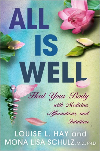 *All Is Well Heal Your Body with Medicine, Affirmations, and Intuition by  LOUISE HAY, MONA LISA SCHULZ, M.D., PH.D.